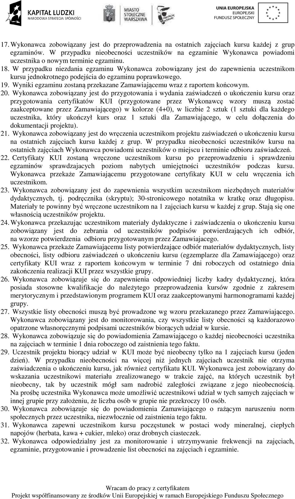 W przypadku niezdania egzaminu Wykonawca zobowiązany jest do zapewnienia uczestnikom kursu jednokrotnego podejścia do egzaminu poprawkowego. 19.