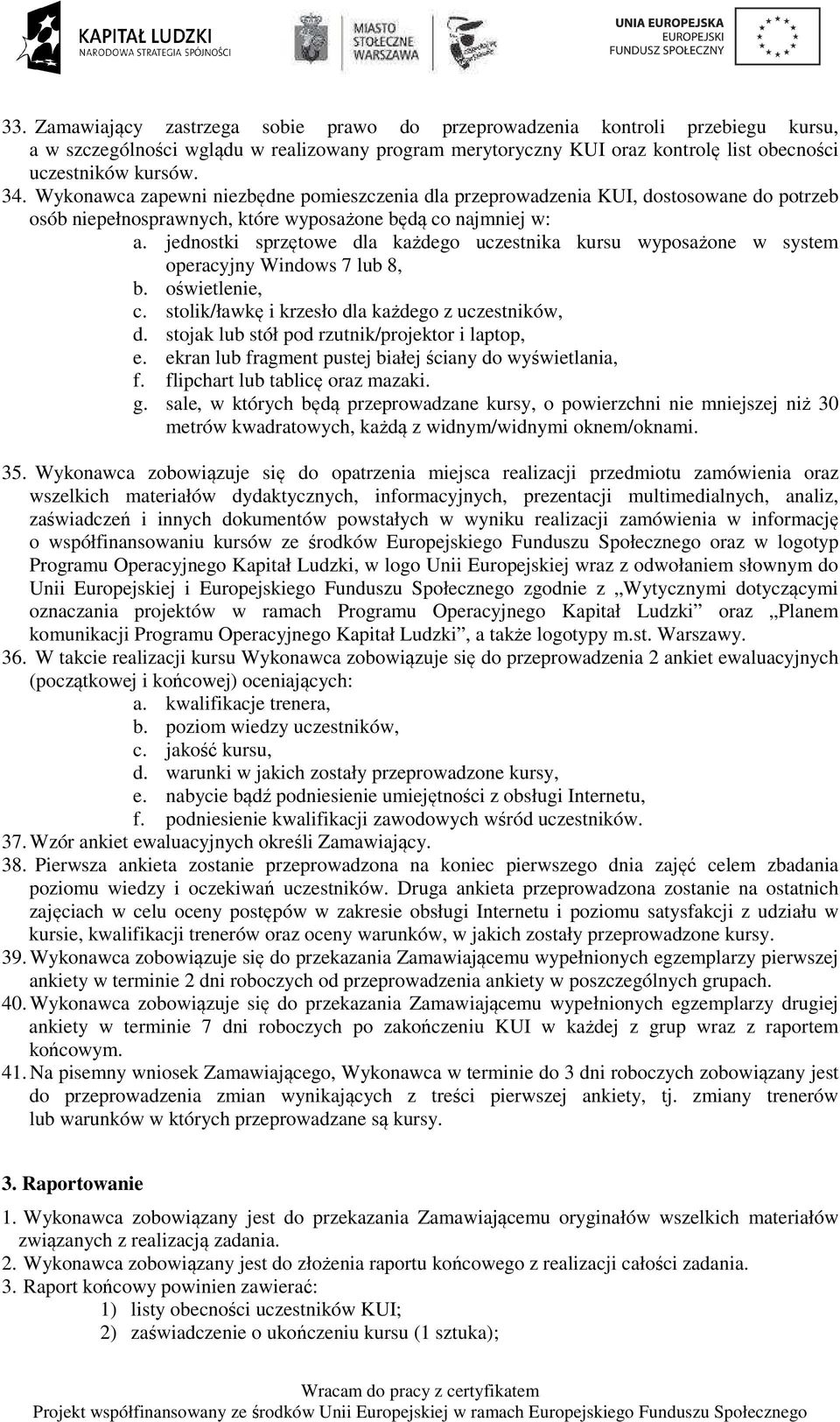 jednostki sprzętowe dla każdego uczestnika kursu wyposażone w system operacyjny Windows 7 lub 8, b. oświetlenie, c. stolik/ławkę i krzesło dla każdego z uczestników, d.