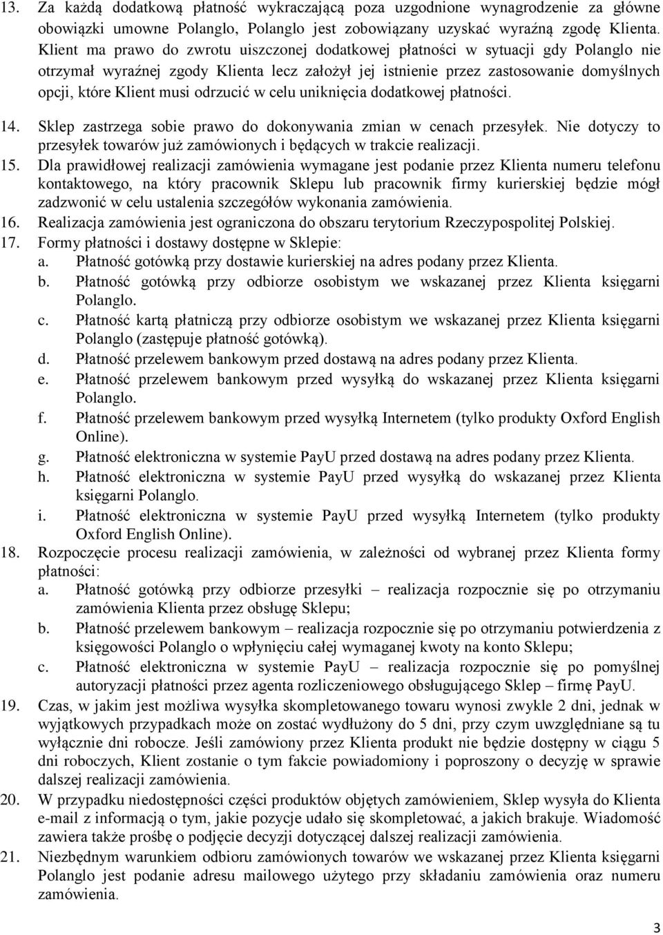 odrzucić w celu uniknięcia dodatkowej płatności. 14. Sklep zastrzega sobie prawo do dokonywania zmian w cenach przesyłek.