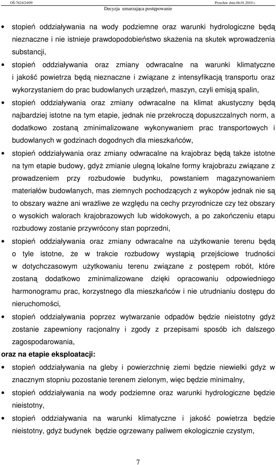 oddziaływania oraz zmiany odwracalne na klimat akustyczny będą najbardziej istotne na tym etapie, jednak nie przekroczą dopuszczalnych norm, a dodatkowo zostaną zminimalizowane wykonywaniem prac