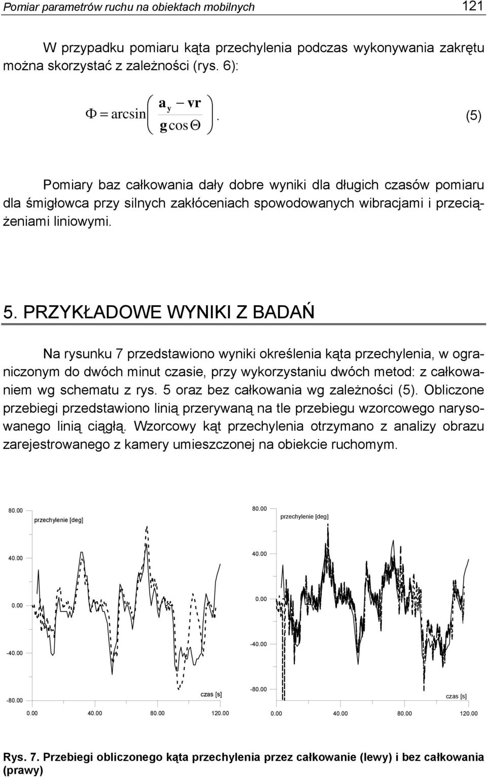 PRZYKŁADOWE WYNIKI Z BADAŃ Na rysunku 7 przedstawiono wyniki określenia kąta przechylenia, w ograniczonym do dwóch minut czasie, przy wykorzystaniu dwóch metod: z całkowaniem wg schematu z rys.