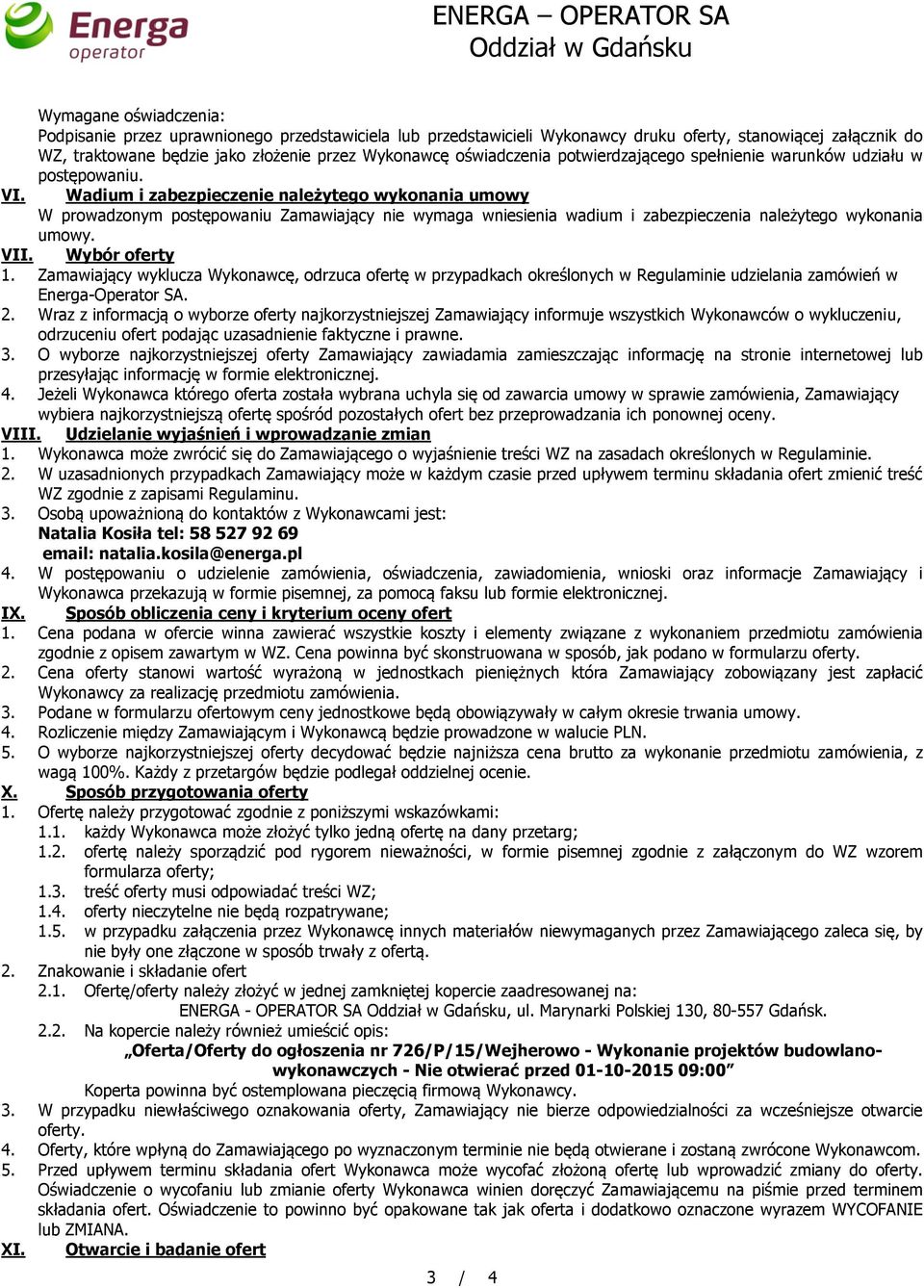 Wadium i zabezpieczenie należytego wykonania umowy W prowadzonym postępowaniu Zamawiający nie wymaga wniesienia wadium i zabezpieczenia należytego wykonania umowy. VII. Wybór oferty 1.