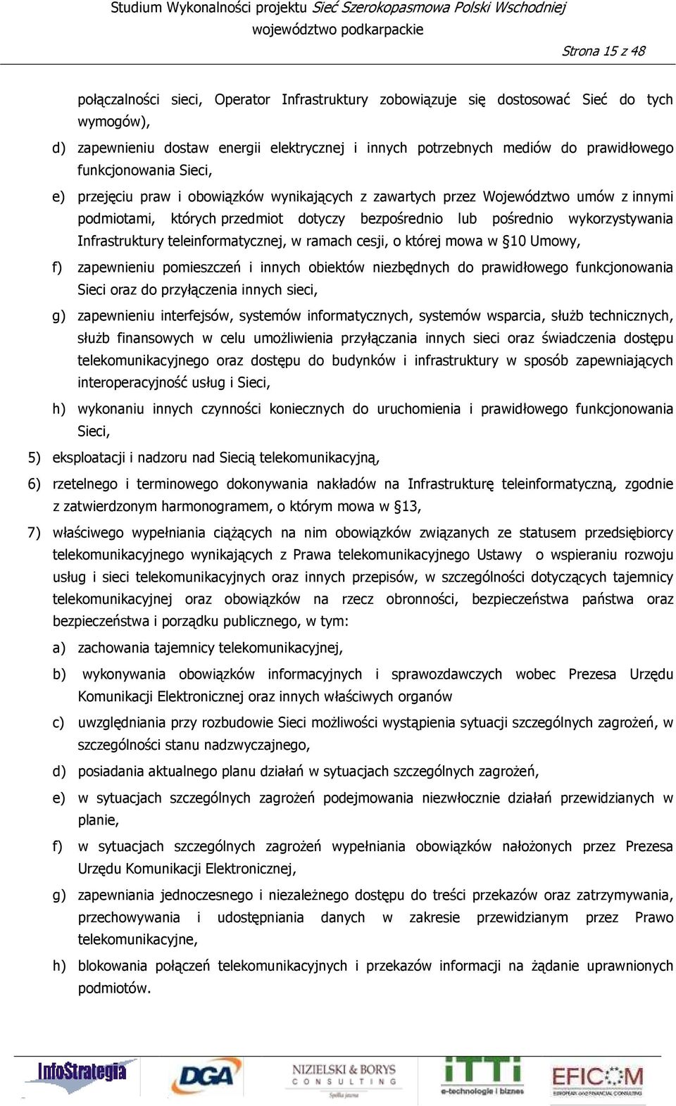 przedmiot dotyczy bezpośrednio lub pośrednio wykorzystywania Infrastruktury teleinformatycznej, w ramach cesji, o której mowa w 10 Umowy, f) zapewnieniu pomieszczeń i innych obiektów niezbędnych do
