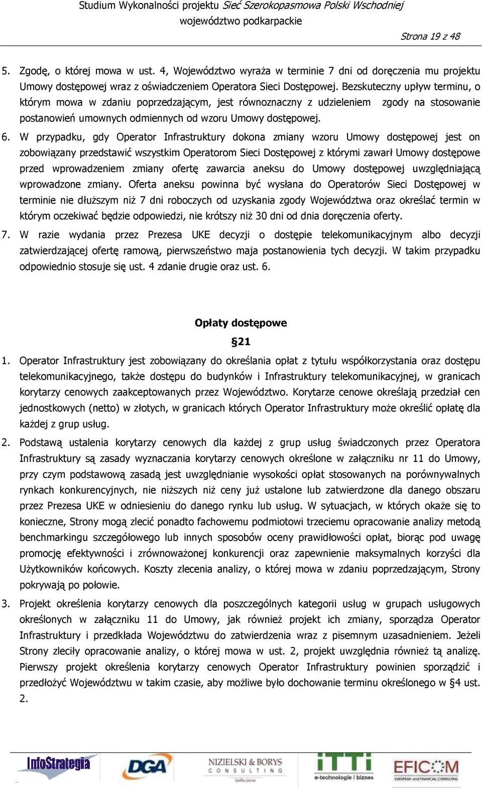 Bezskuteczny upływ terminu, o którym mowa w zdaniu poprzedzającym, jest równoznaczny z udzieleniem zgody na stosowanie postanowień umownych odmiennych od wzoru Umowy dostępowej. 6.
