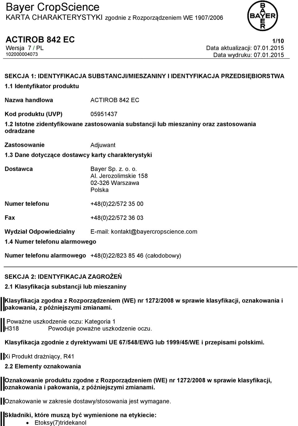 Jerozolimskie 158 02-326 Warszawa Polska Numer telefonu +48(0)22/572 35 00 Fax +48(0)22/572 36 03 Wydział Odpowiedzialny 1.4 Numer telefonu alarmowego E-mail: kontakt@bayercropscience.