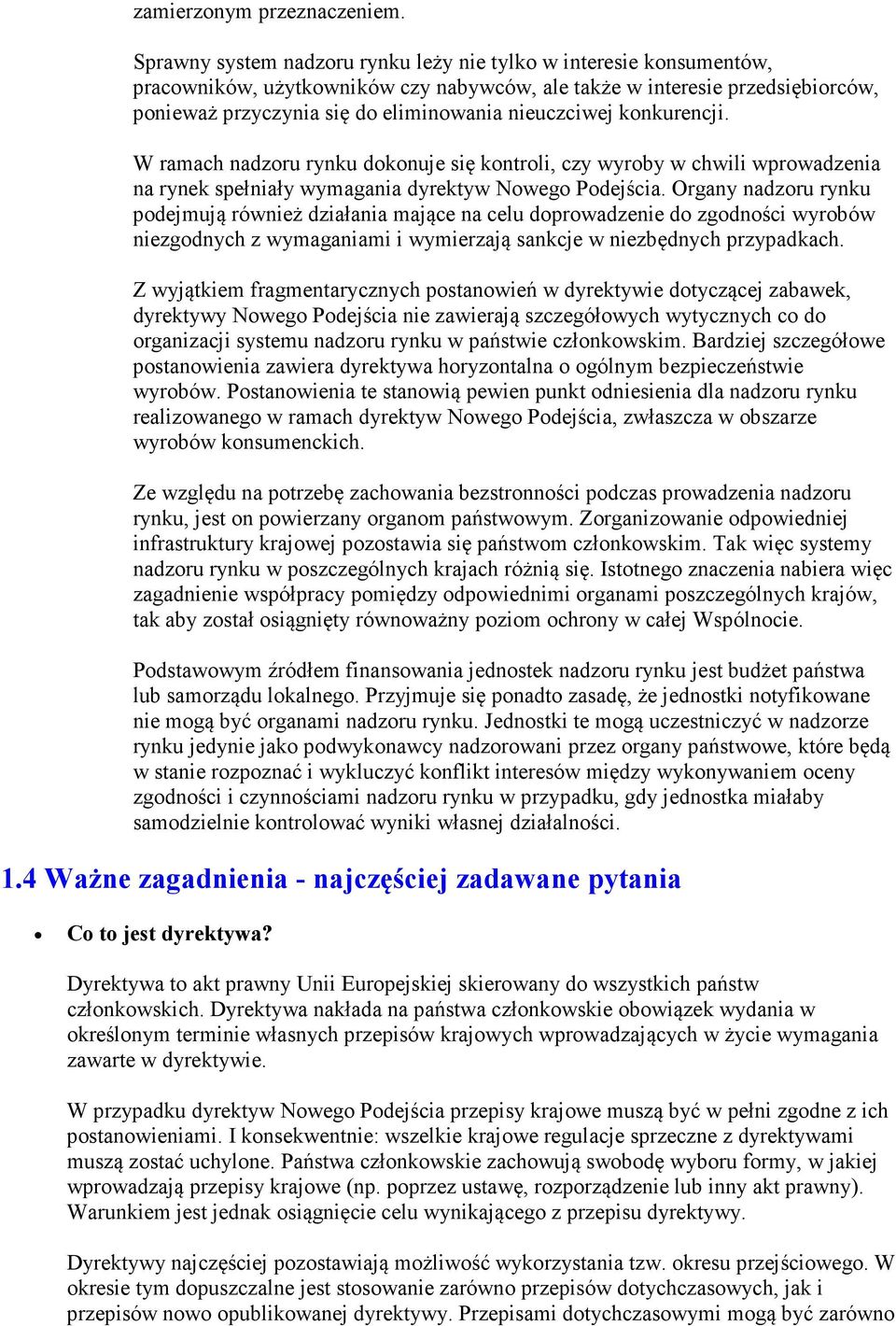 konkurencji. W ramach nadzoru rynku dokonuje się kontroli, czy wyroby w chwili wprowadzenia na rynek spełniały wymagania dyrektyw Nowego Podejścia.