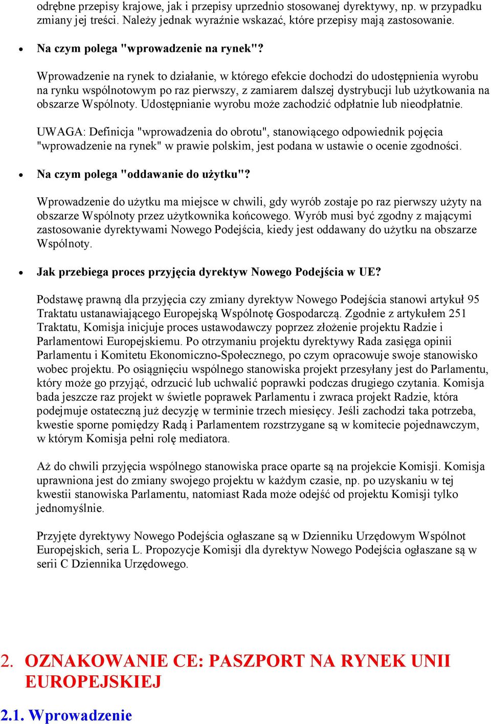 Wprowadzenie na rynek to działanie, w którego efekcie dochodzi do udostępnienia wyrobu na rynku wspólnotowym po raz pierwszy, z zamiarem dalszej dystrybucji lub użytkowania na obszarze Wspólnoty.