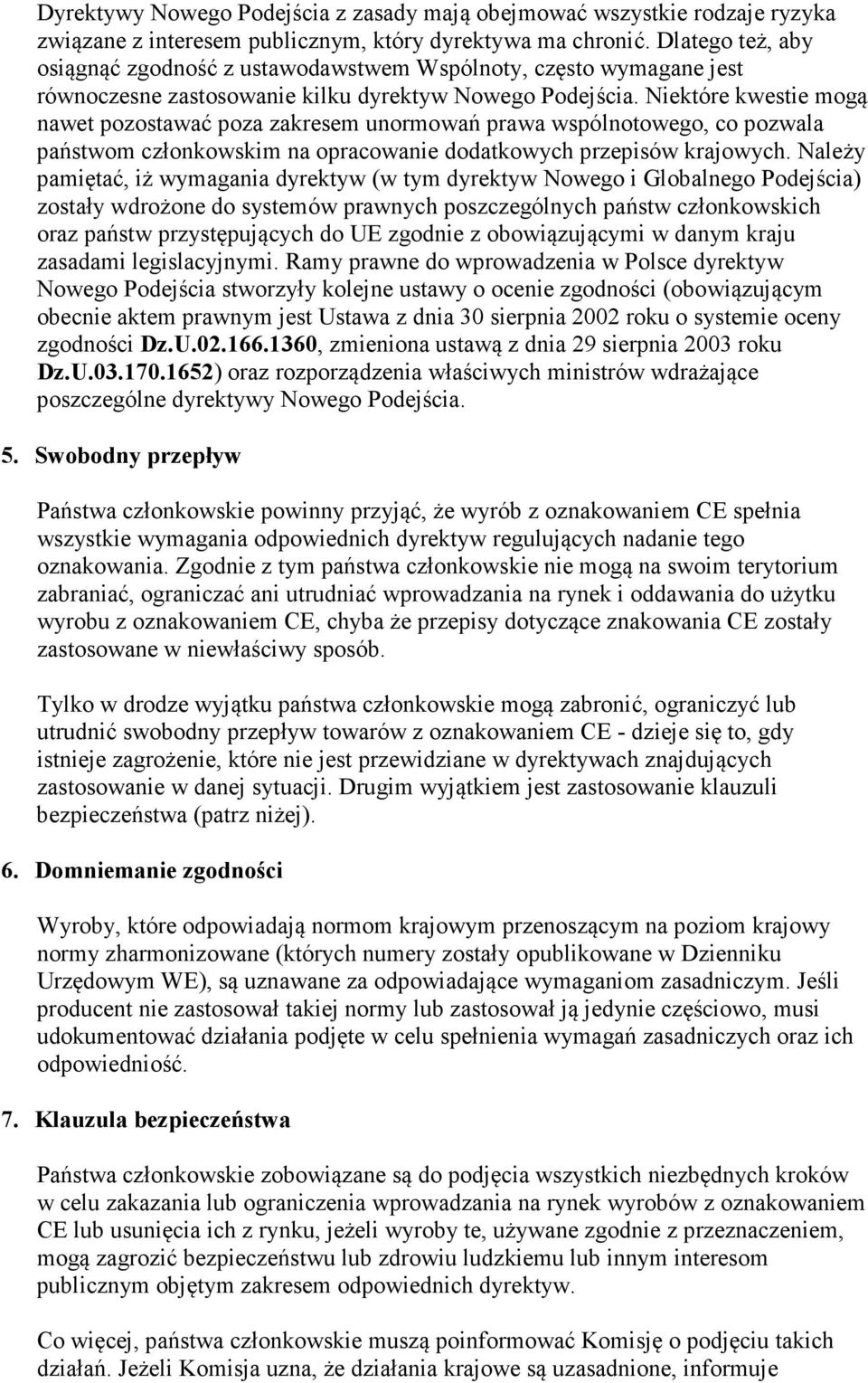 Niektóre kwestie mogą nawet pozostawać poza zakresem unormowań prawa wspólnotowego, co pozwala państwom członkowskim na opracowanie dodatkowych przepisów krajowych.