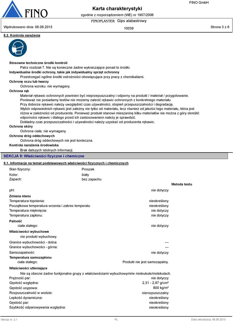 Ochrona rąk Materiał rękawic ochronnych powinien być nieprzepuszczalny i odporny na produkt / materiał / przygotowanie.