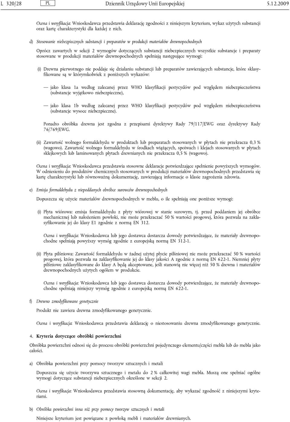 d) Stosowanie niebezpiecznych substancji i preparatów w produkcji materiałów drewnopochodnych Oprócz zawartych w sekcji 2 wymogów dotyczących substancji niebezpiecznych wszystkie substancje i