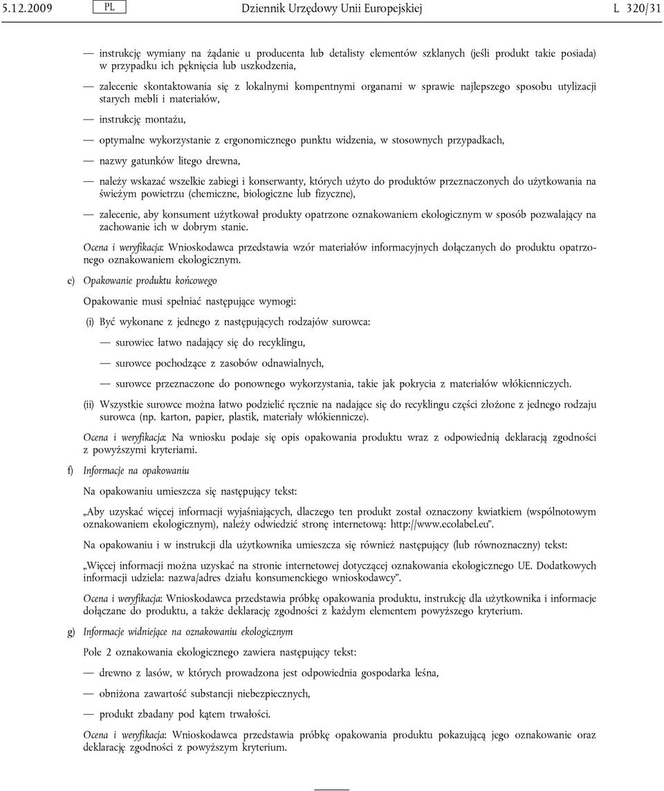 ergonomicznego punktu widzenia, w stosownych przypadkach, nazwy gatunków litego drewna, należy wskazać wszelkie zabiegi i konserwanty, których użyto do produktów przeznaczonych do użytkowania na