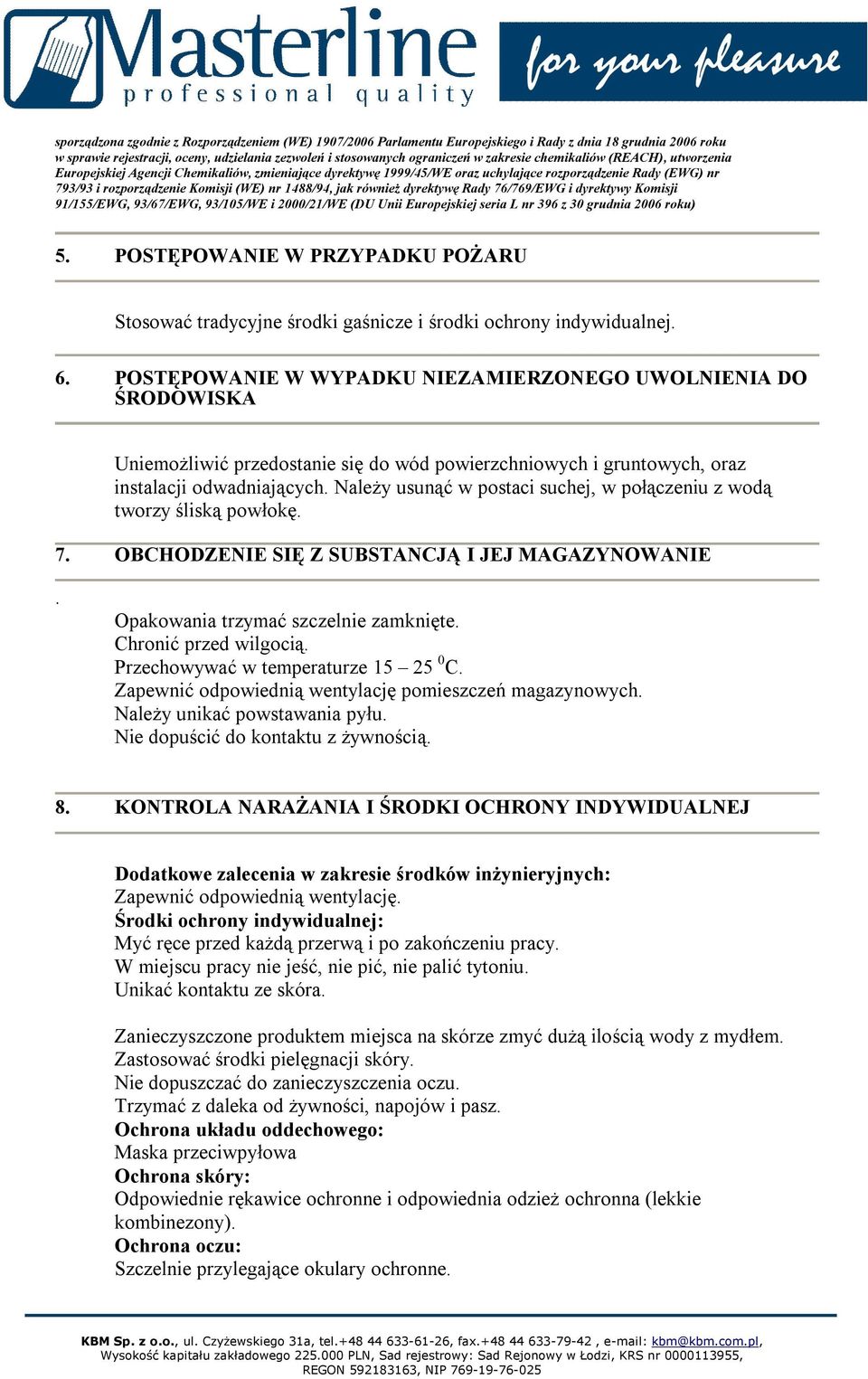 Należy usunąć w postaci suchej, w połączeniu z wodą tworzy śliską powłokę. 7. OBCHODZENIE SIĘ Z SUBSTANCJĄ I JEJ MAGAZYNOWANIE. Opakowania trzymać szczelnie zamknięte. Chronić przed wilgocią.