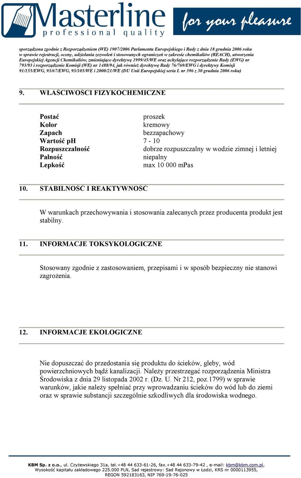 INFORMACJE TOKSYKOLOGICZNE Stosowany zgodnie z zastosowaniem, przepisami i w sposób bezpieczny nie stanowi zagrożenia. 12.