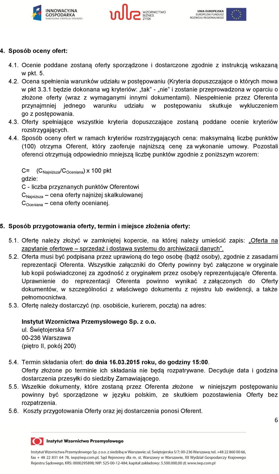 3.1 będzie dokonana wg kryteriów: tak - nie i zostanie przeprowadzona w oparciu o złożone oferty (wraz z wymaganymi innymi dokumentami).