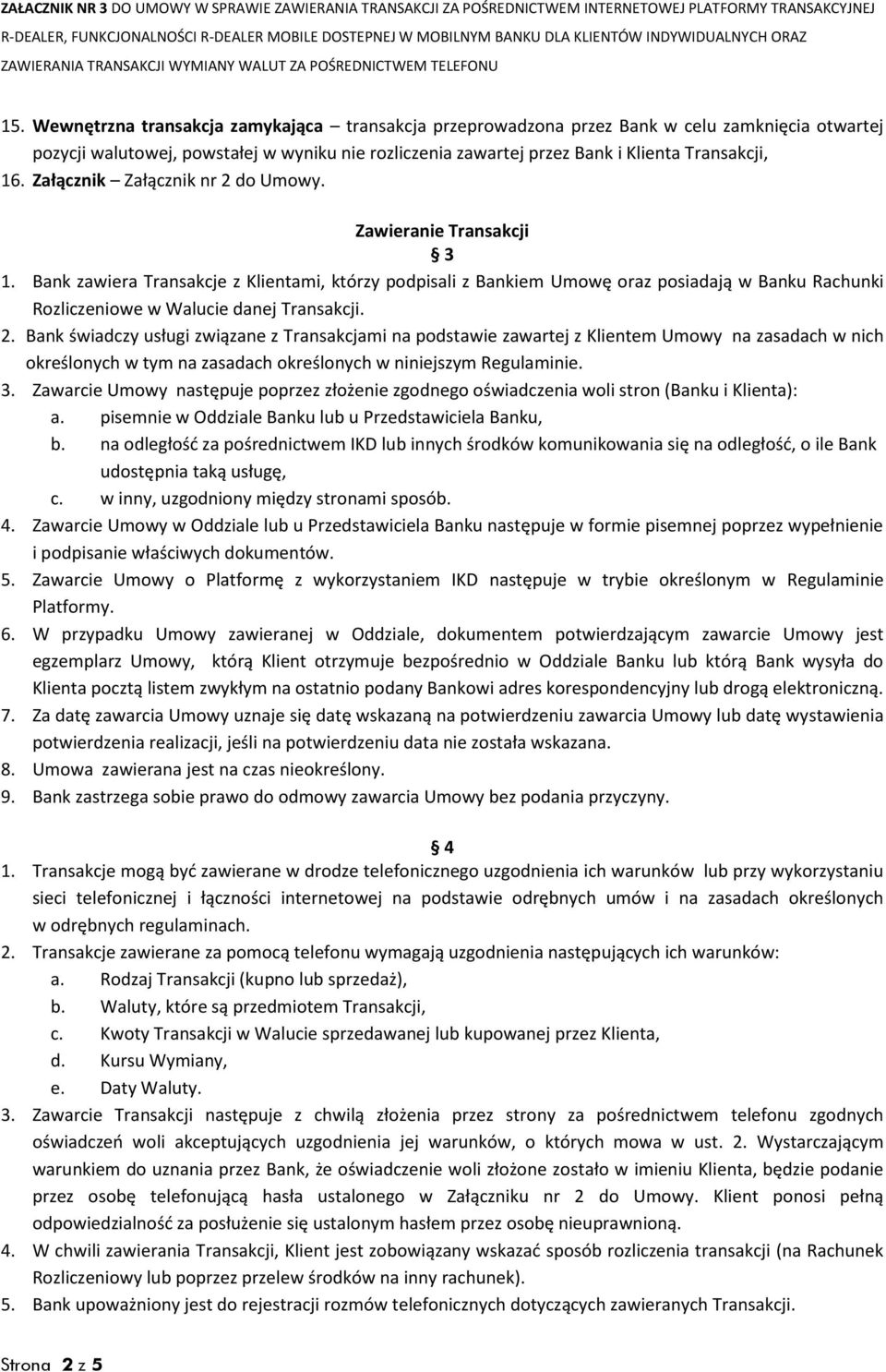 Bank zawiera Transakcje z Klientami, którzy podpisali z Bankiem Umowę oraz posiadają w Banku Rachunki Rozliczeniowe w Walucie danej Transakcji. 2.