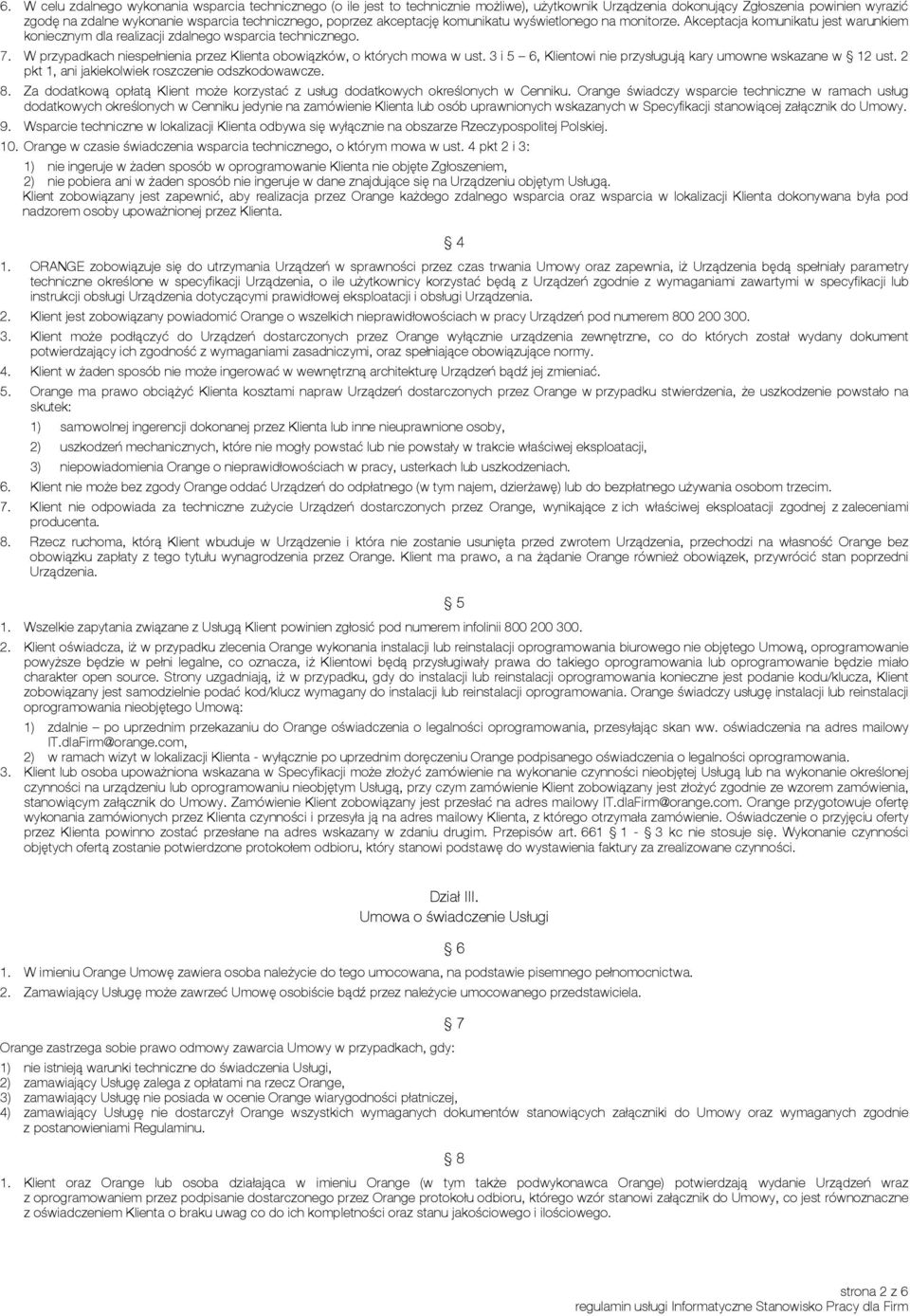 W przypadkach niespełnienia przez Klienta obowiązków, o których mowa w ust. 3 i 5 6, Klientowi nie przysługują kary umowne wskazane w 12 ust. 2 pkt 1, ani jakiekolwiek roszczenie odszkodowawcze. 8.