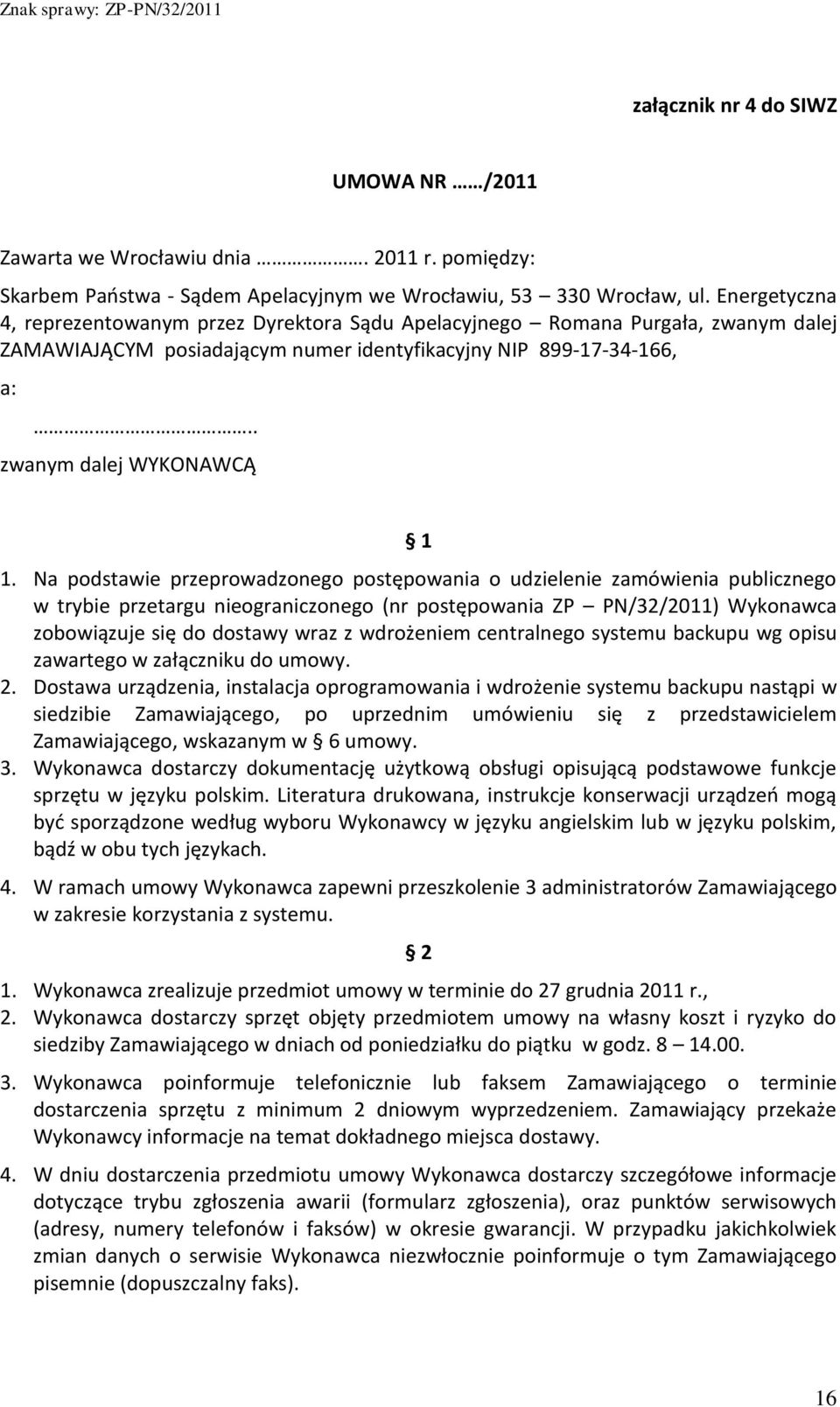 Na podstawie przeprowadzonego postępowania o udzielenie zamówienia publicznego w trybie przetargu nieograniczonego (nr postępowania ZP PN/32/2011) Wykonawca zobowiązuje się do dostawy wraz z