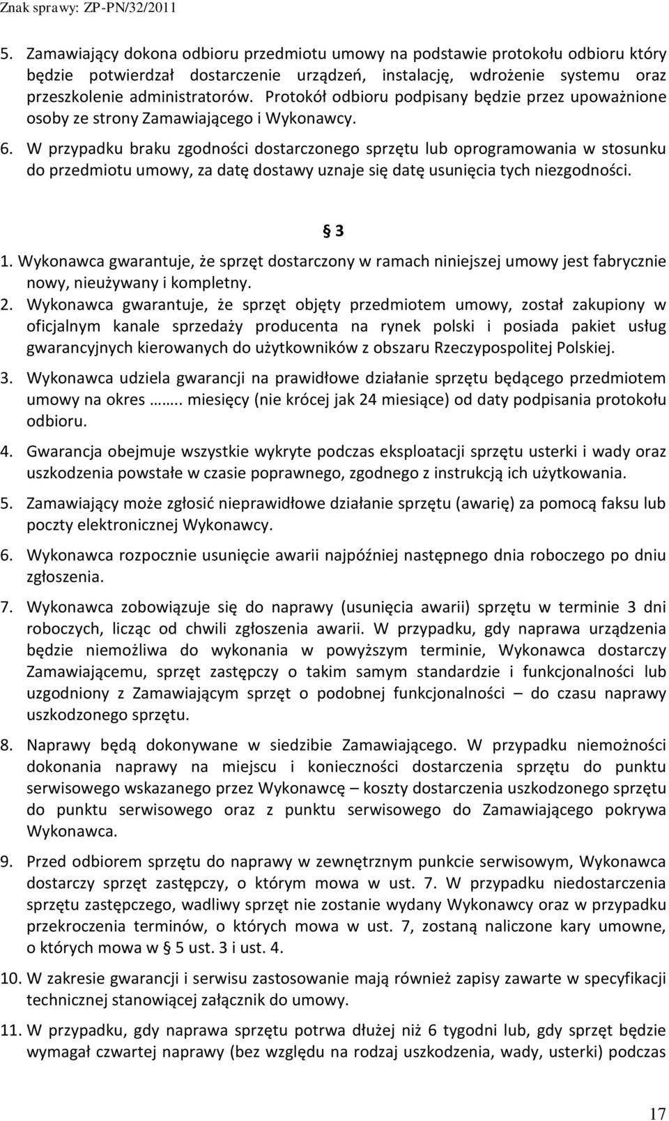 W przypadku braku zgodności dostarczonego sprzętu lub oprogramowania w stosunku do przedmiotu umowy, za datę dostawy uznaje się datę usunięcia tych niezgodności. 3 1.