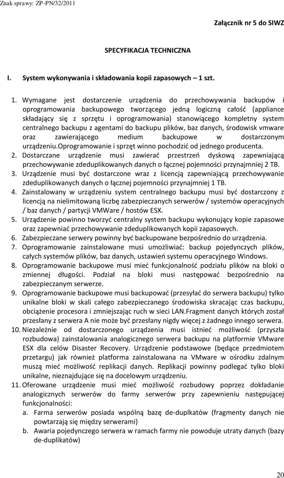 Wymagane jest dostarczenie urządzenia do przechowywania backupów i oprogramowania backupowego tworzącego jedną logiczną całość (appliance składający się z sprzętu i oprogramowania) stanowiącego