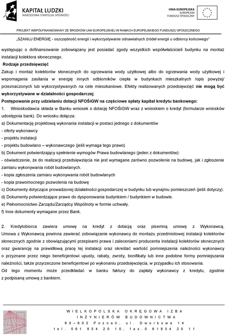 mieszkalnych /opis powyżej/ przeznaczonych lub wykorzystywanych na cele mieszkaniowe. Efekty realizowanych przedsięwzięć nie mogą być wykorzystywane w działalności gospodarczej.