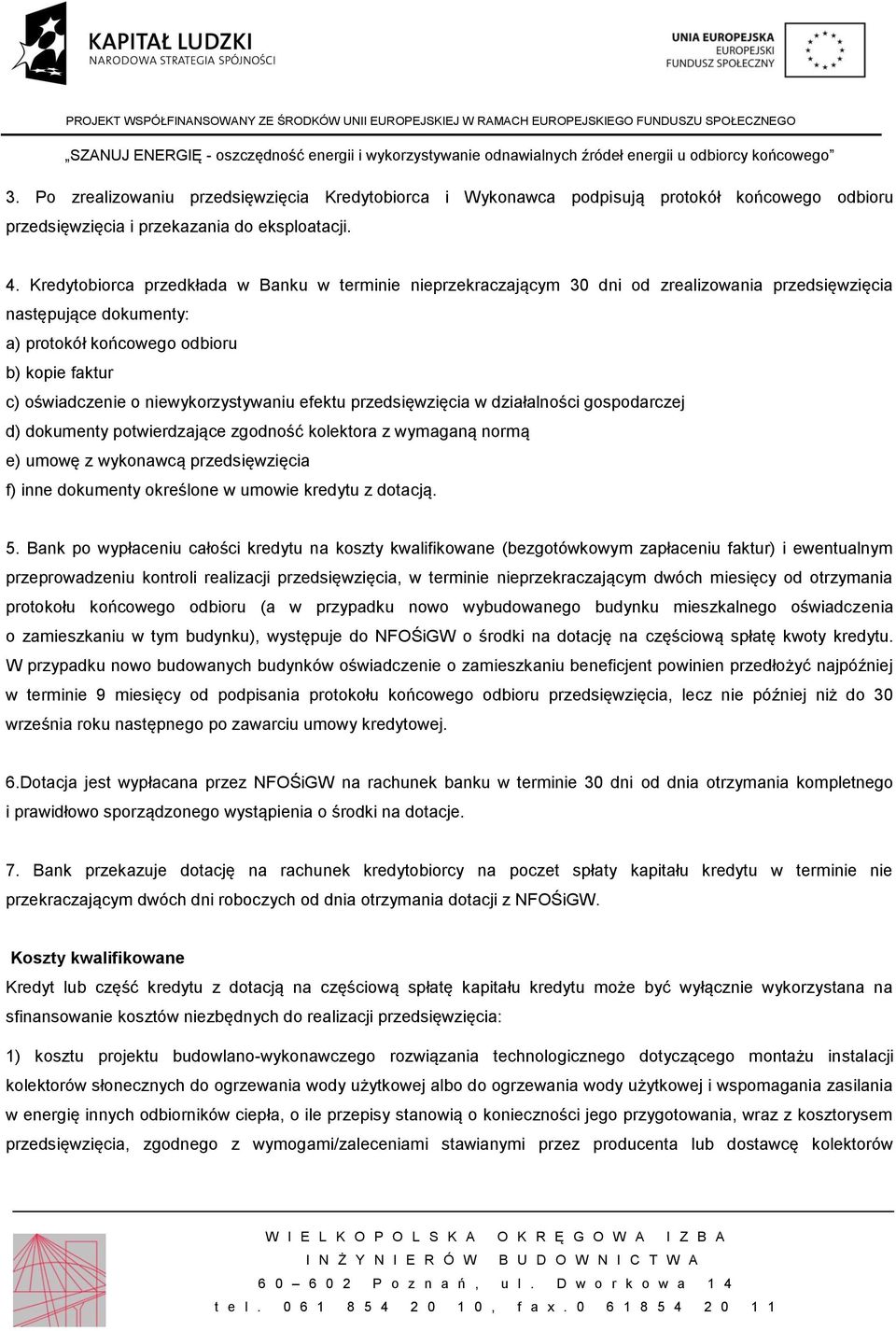 niewykorzystywaniu efektu przedsięwzięcia w działalności gospodarczej d) dokumenty potwierdzające zgodność kolektora z wymaganą normą e) umowę z wykonawcą przedsięwzięcia f) inne dokumenty określone