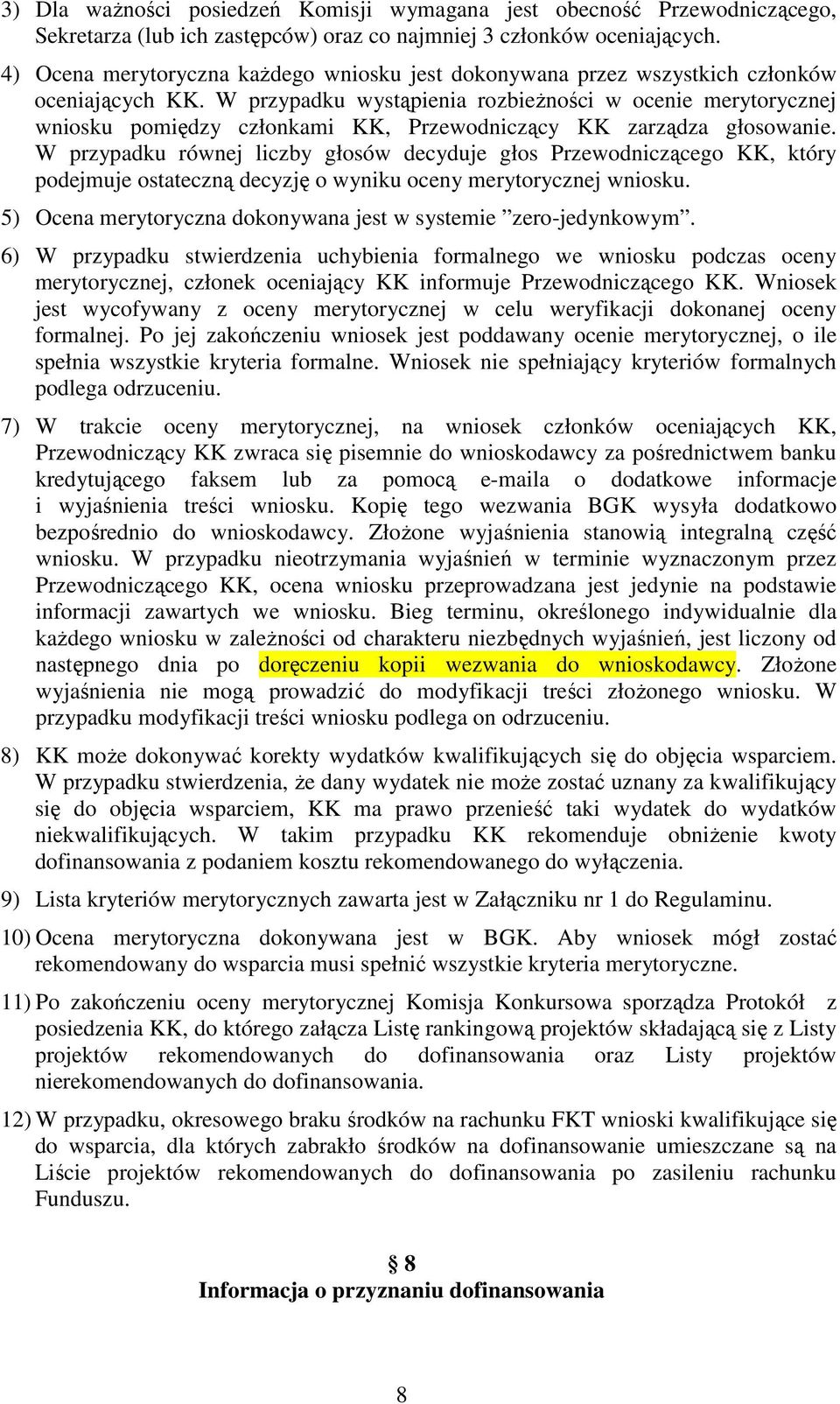 W przypadku wystąpienia rozbieŝności w ocenie merytorycznej wniosku pomiędzy członkami KK, Przewodniczący KK zarządza głosowanie.