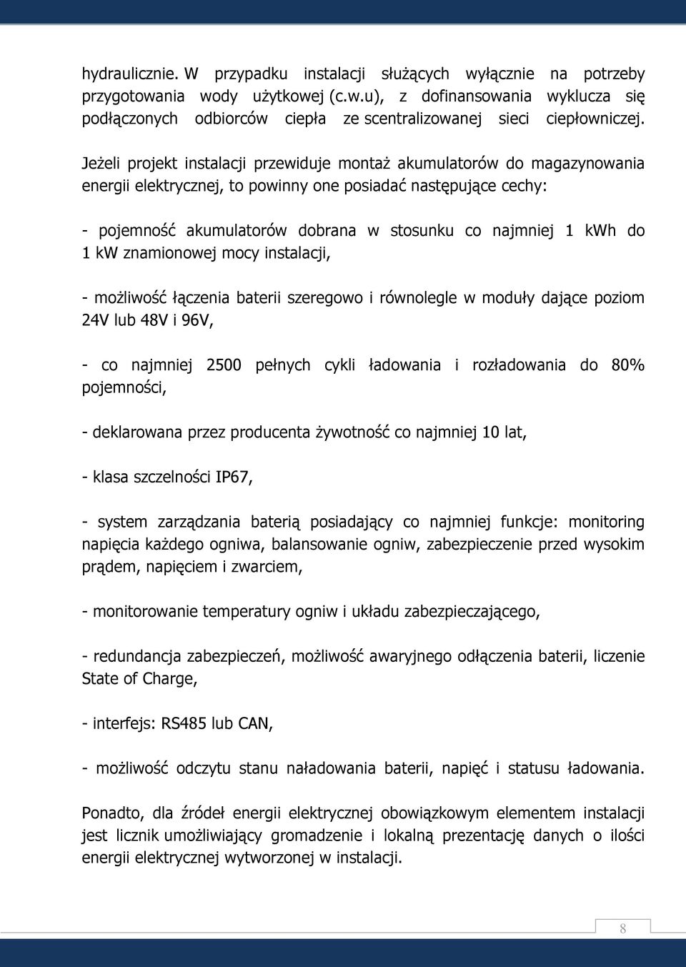 kwh do 1 kw znamionowej mocy instalacji, - możliwość łączenia baterii szeregowo i równolegle w moduły dające poziom 24V lub 48V i 96V, - co najmniej 2500 pełnych cykli ładowania i rozładowania do 80%