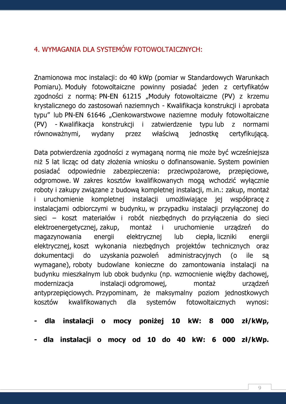 aprobata typu lub PN-EN 61646 Cienkowarstwowe naziemne moduły fotowoltaiczne (PV) - Kwalifikacja konstrukcji i zatwierdzenie typu lub z normami równoważnymi, wydany przez właściwą jednostkę