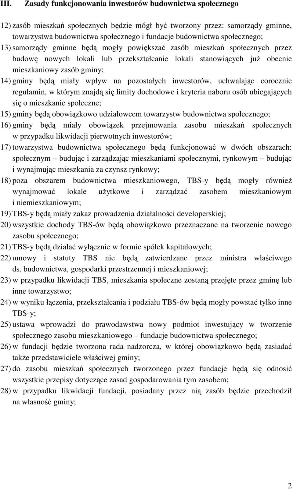 14) gminy będą miały wpływ na pozostałych inwestorów, uchwalając corocznie regulamin, w którym znajdą się limity dochodowe i kryteria naboru osób ubiegających się o mieszkanie społeczne; 15) gminy