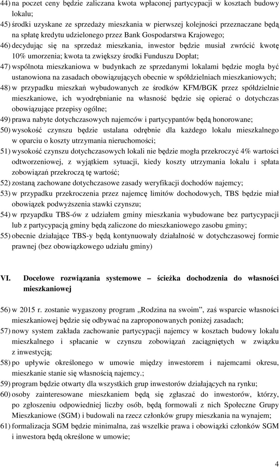 mieszkaniowa w budynkach ze sprzedanymi lokalami będzie mogła być ustanowiona na zasadach obowiązujących obecnie w spółdzielniach mieszkaniowych; 48) w przypadku mieszkań wybudowanych ze środków