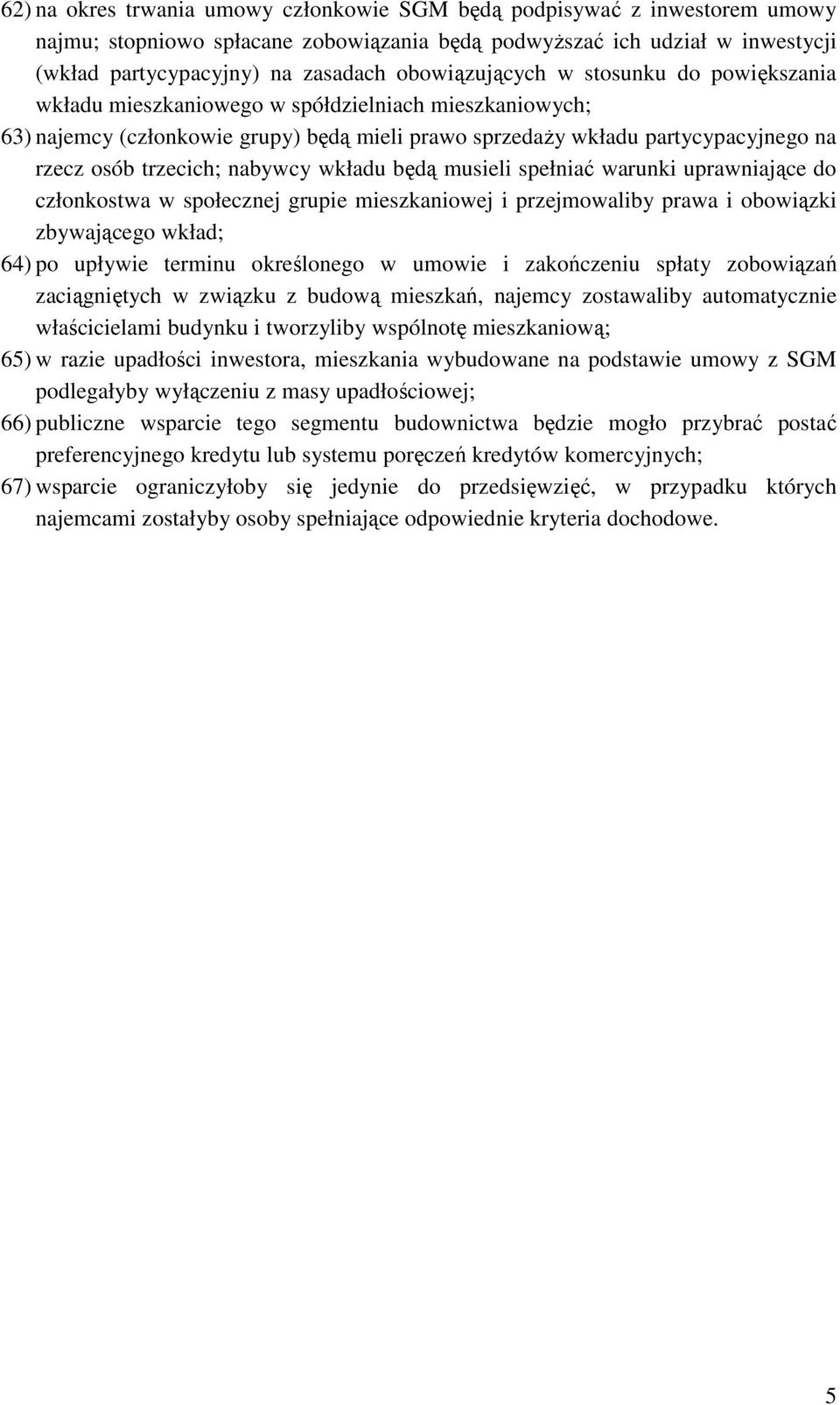 trzecich; nabywcy wkładu będą musieli spełniać warunki uprawniające do członkostwa w społecznej grupie mieszkaniowej i przejmowaliby prawa i obowiązki zbywającego wkład; 64) po upływie terminu