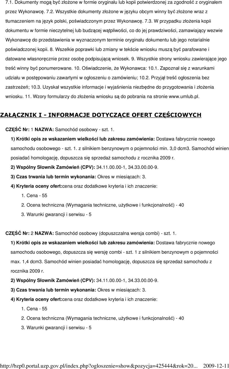 W przypadku złoŝenia kopii dokumentu w formie nieczytelnej lub budzącej wątpliwości, co do jej prawdziwości, zamawiający wezwie Wykonawcę do przedstawienia w wyznaczonym terminie oryginału dokumentu