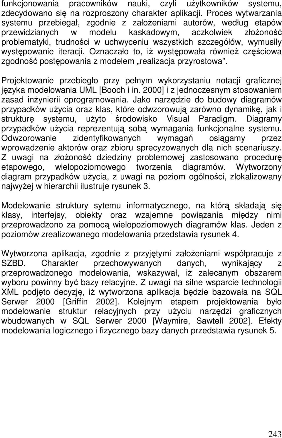 szczegółów, wymusiły występowanie iteracji. Oznaczało to, iŝ występowała równieŝ częściowa zgodność postępowania z modelem realizacja przyrostowa.