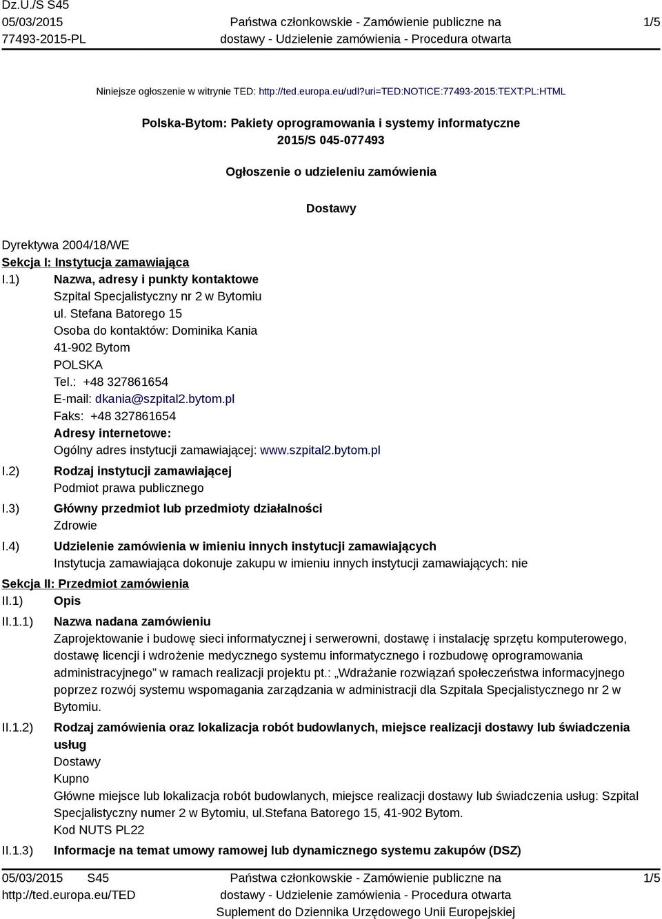 Instytucja zamawiająca I.1) Nazwa, adresy i punkty kontaktowe Szpital Specjalistyczny nr 2 w Bytomiu ul. Stefana Batorego 15 Osoba do kontaktów: Dominika Kania 41-902 Bytom Tel.