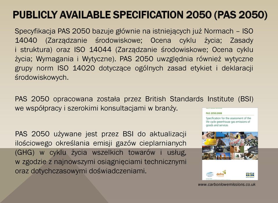 PAS 2050 uwzględnia również wytyczne grupy norm ISO 14020 dotyczące ogólnych zasad etykiet i deklaracji środowiskowych.