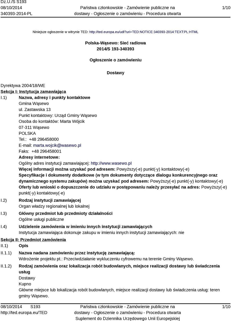 1) Nazwa, adresy i punkty kontaktowe Gmina Wąsewo ul. Zastawska 13 Punkt kontaktowy: Urząd Gminy Wąsewo Osoba do kontaktów: Marta Wójcik 07-311 Wąsewo POLSKA Tel.: +48 296458000 E-mail: marta.