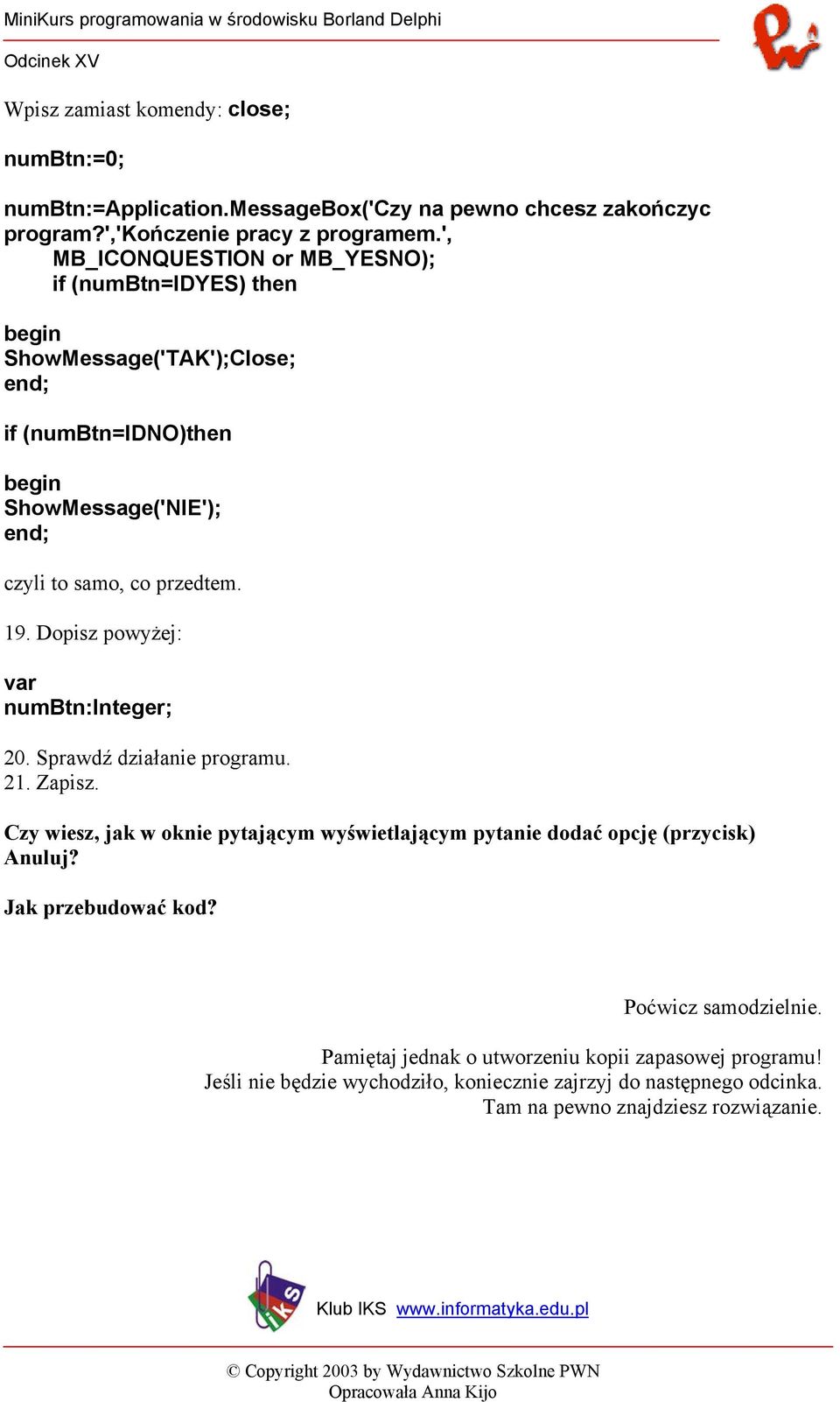 Dopisz powyżej: var numbtn:integer; 20. Sprawdź działanie programu. 21. Zapisz. Czy wiesz, jak w oknie pytającym wyświetlającym pytanie dodać opcję (przycisk) Anuluj?