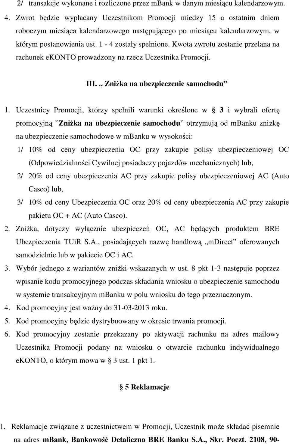 Kwota zwrotu zostanie przelana na rachunek ekonto prowadzony na rzecz Uczestnika Promocji. III. Zniżka na ubezpieczenie samochodu 1.