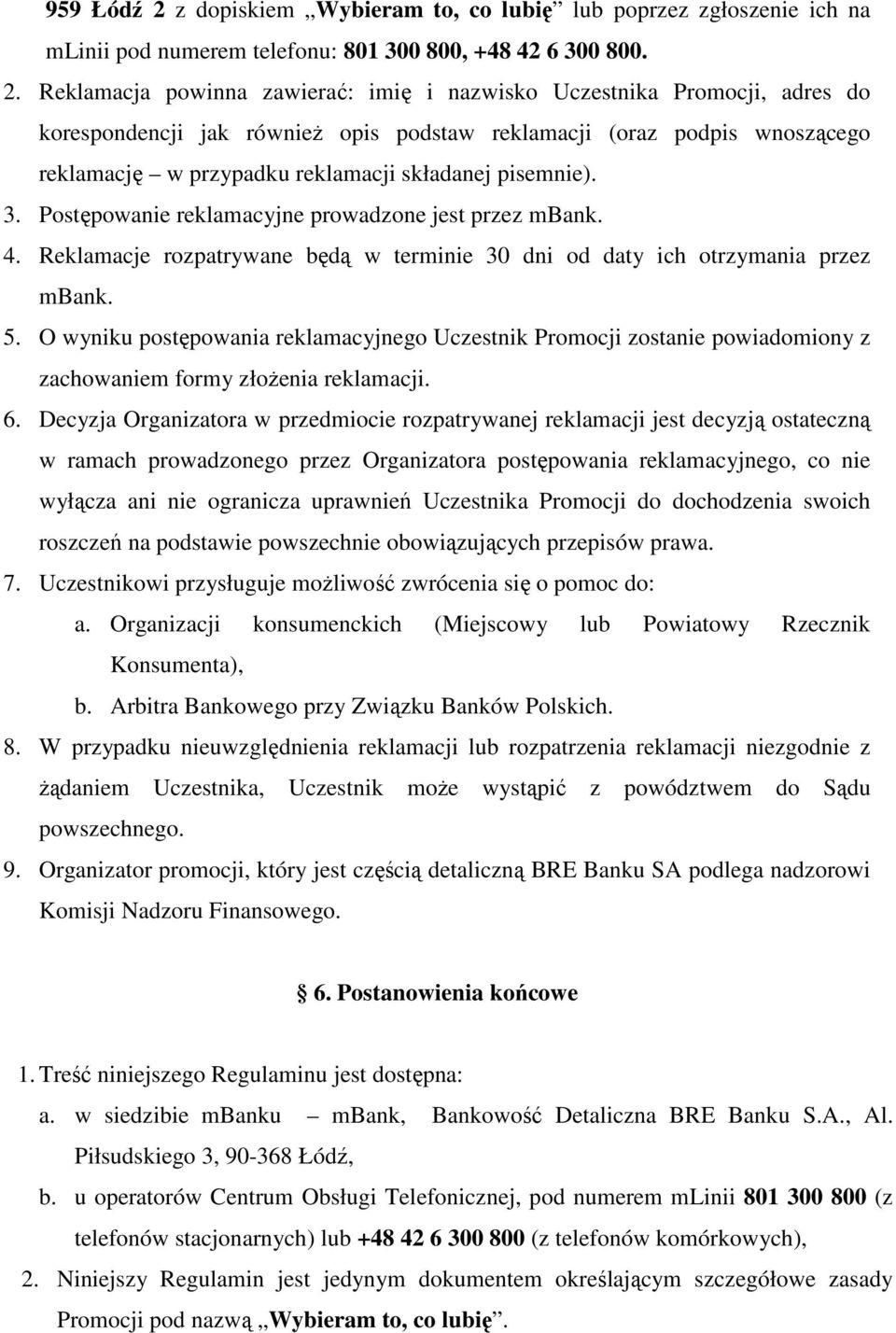 Reklamacja powinna zawierać: imię i nazwisko Uczestnika Promocji, adres do korespondencji jak również opis podstaw reklamacji (oraz podpis wnoszącego reklamację w przypadku reklamacji składanej