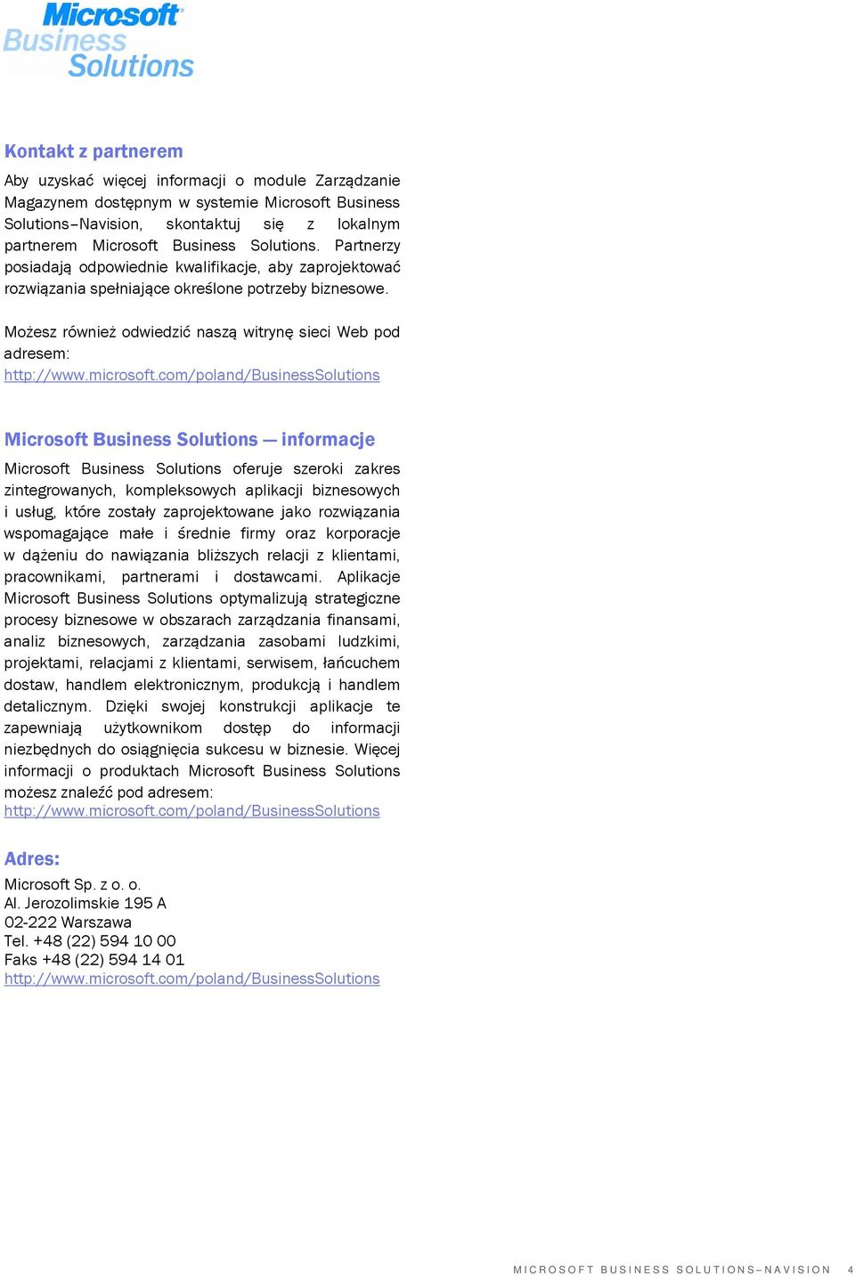 Możesz również odwiedzić naszą witrynę sieci Web pod adresem: Microsoft Business Solutions informacje Microsoft Business Solutions oferuje szeroki zakres zintegrowanych, kompleksowych aplikacji