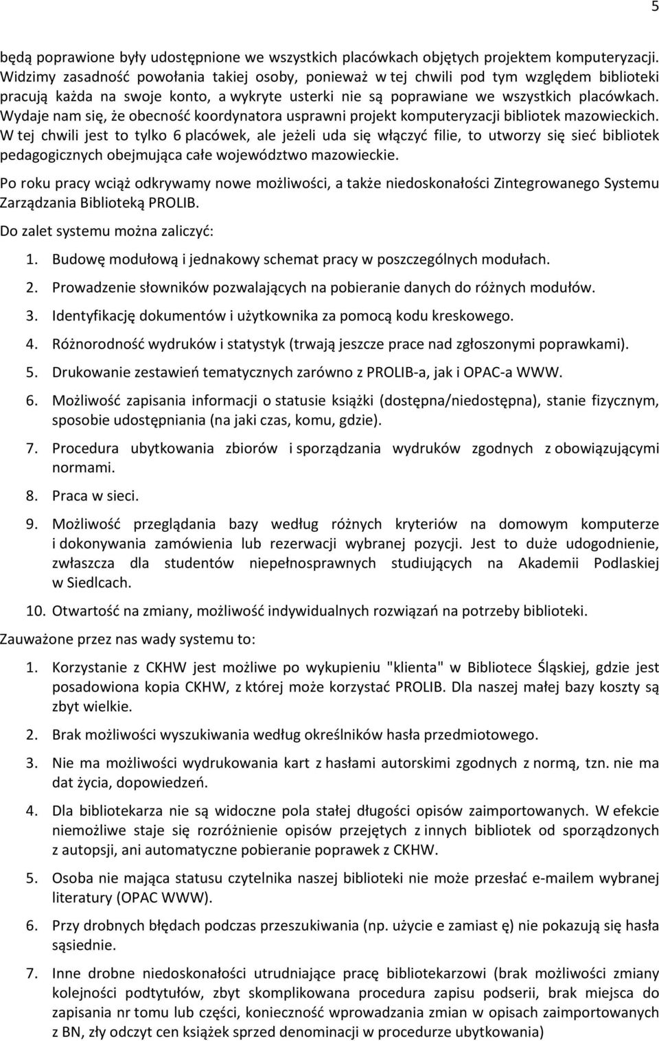 Wydaje nam się, że obecność koordynatora usprawni projekt komputeryzacji bibliotek mazowieckich.