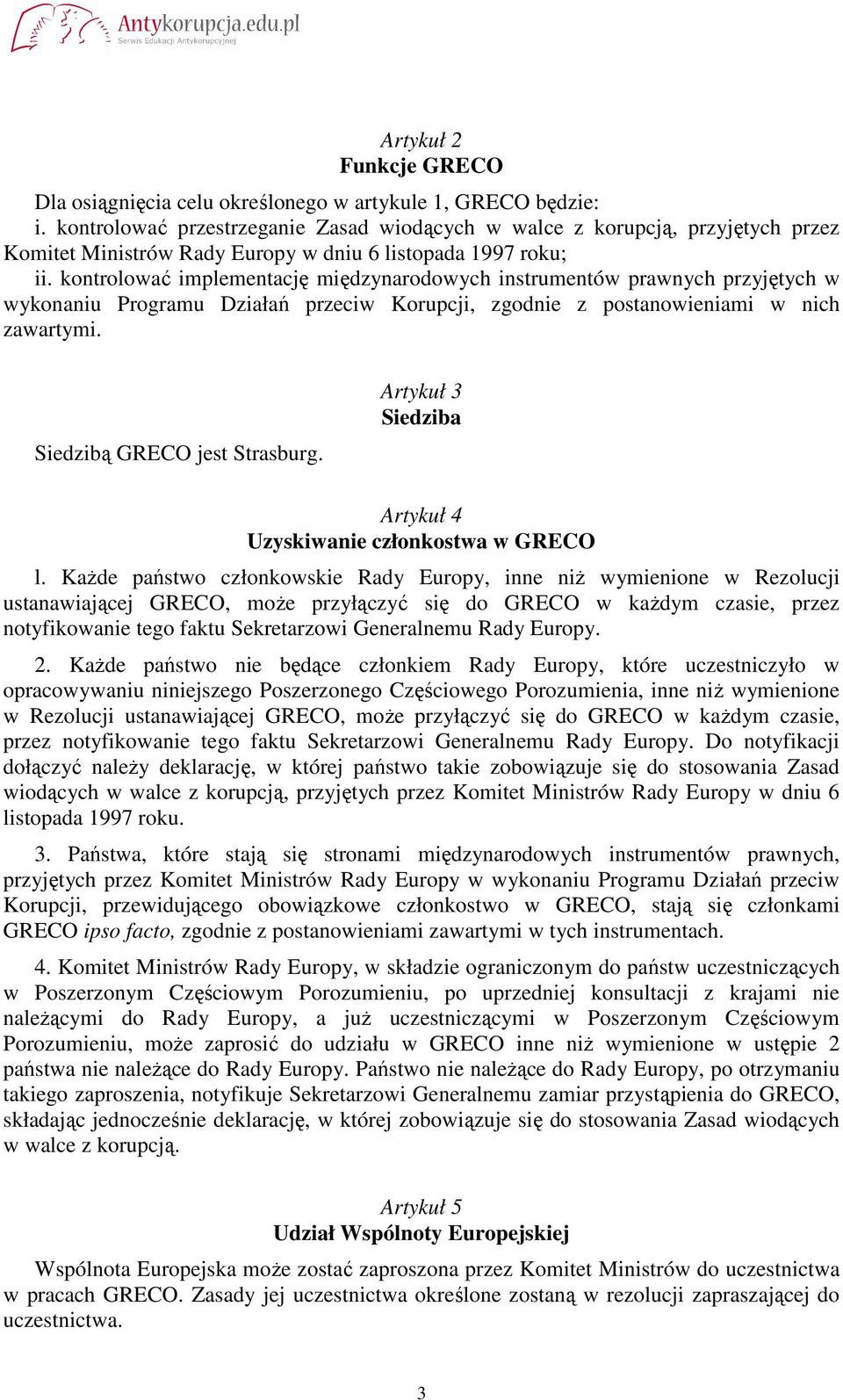 kontrolować implementację międzynarodowych instrumentów prawnych przyjętych w wykonaniu Programu Działań przeciw Korupcji, zgodnie z postanowieniami w nich zawartymi. Siedzibą GRECO jest Strasburg.