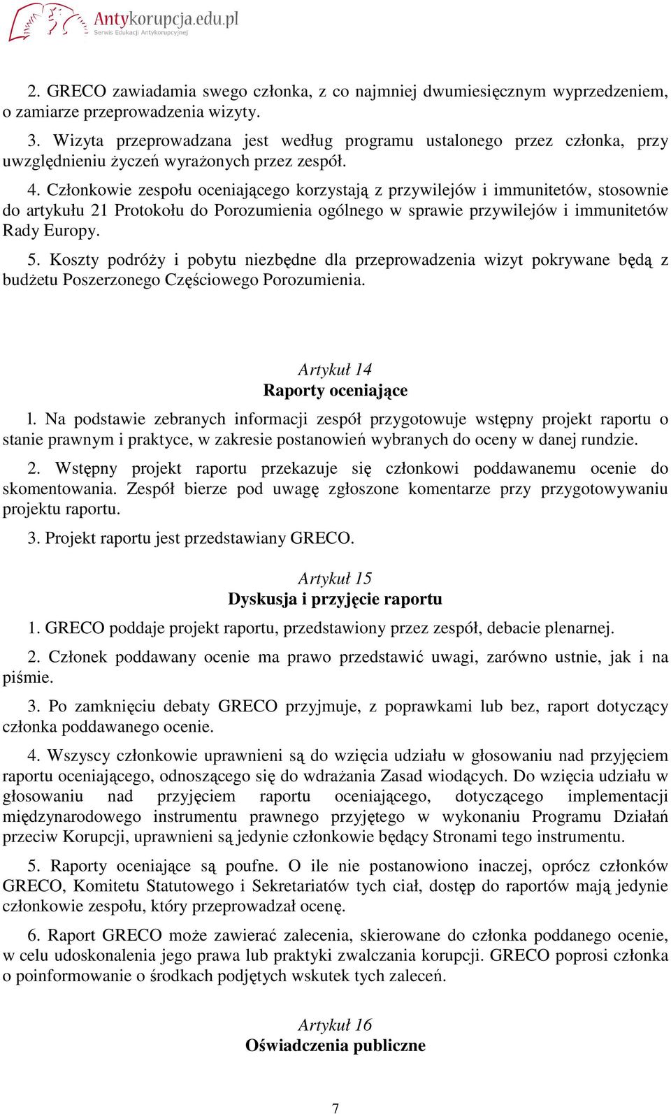 Członkowie zespołu oceniającego korzystają z przywilejów i immunitetów, stosownie do artykułu 21 Protokołu do Porozumienia ogólnego w sprawie przywilejów i immunitetów Rady Europy. 5.
