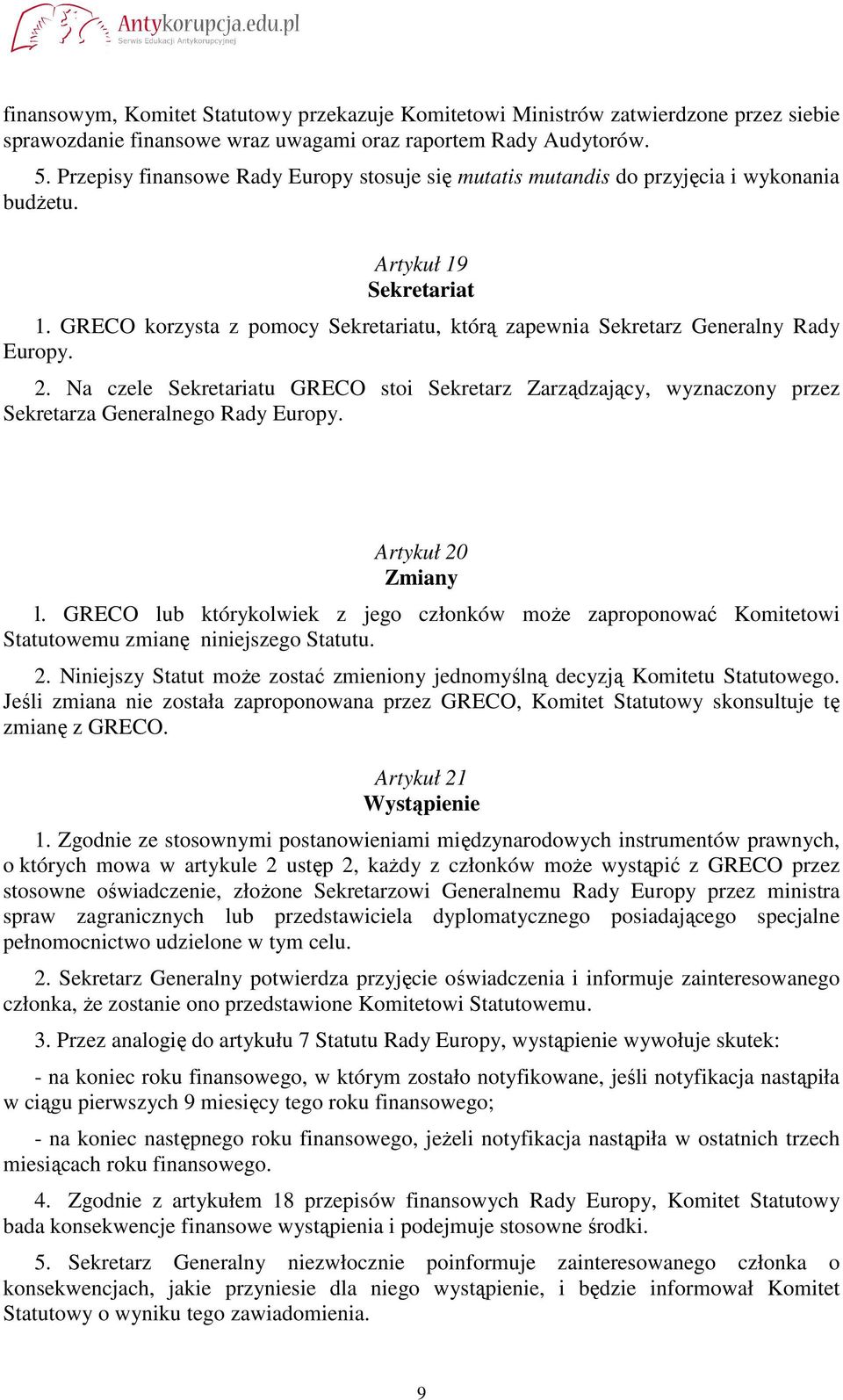 GRECO korzysta z pomocy Sekretariatu, którą zapewnia Sekretarz Generalny Rady Europy. 2. Na czele Sekretariatu GRECO stoi Sekretarz Zarządzający, wyznaczony przez Sekretarza Generalnego Rady Europy.