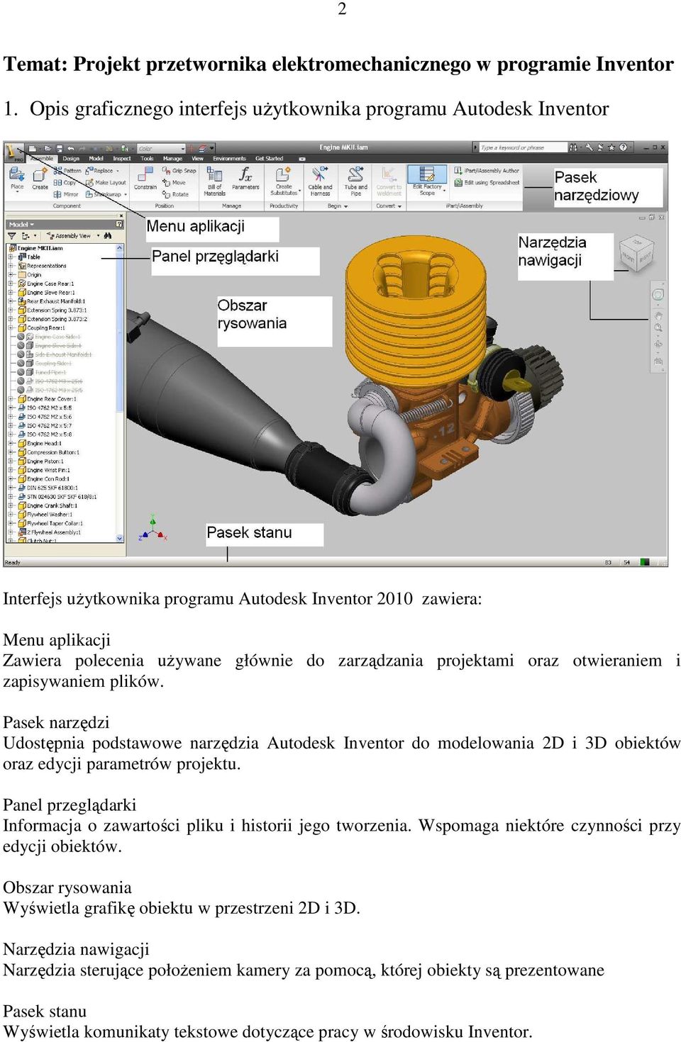 projektami oraz otwieraniem i zapisywaniem plików. Pasek narzędzi Udostępnia podstawowe narzędzia Autodesk Inventor do modelowania 2D i 3D obiektów oraz edycji parametrów projektu.
