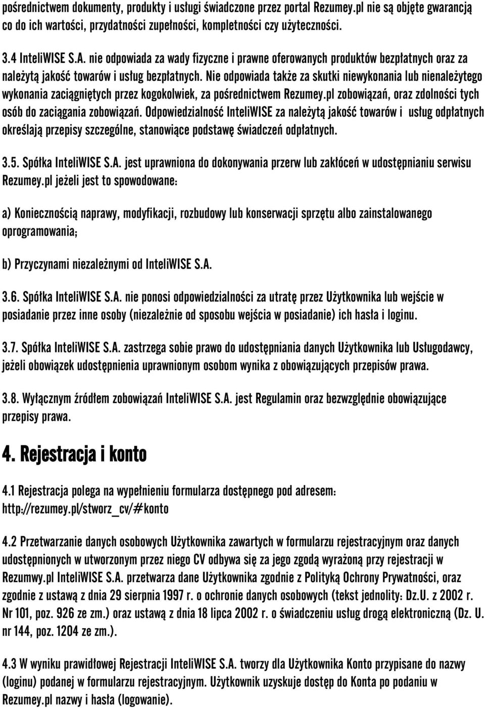 Nie odpowiada także za skutki niewykonania lub nienależytego wykonania zaciągniętych przez kogokolwiek, za pośrednictwem Rezumey.pl zobowiązań, oraz zdolności tych osób do zaciągania zobowiązań.