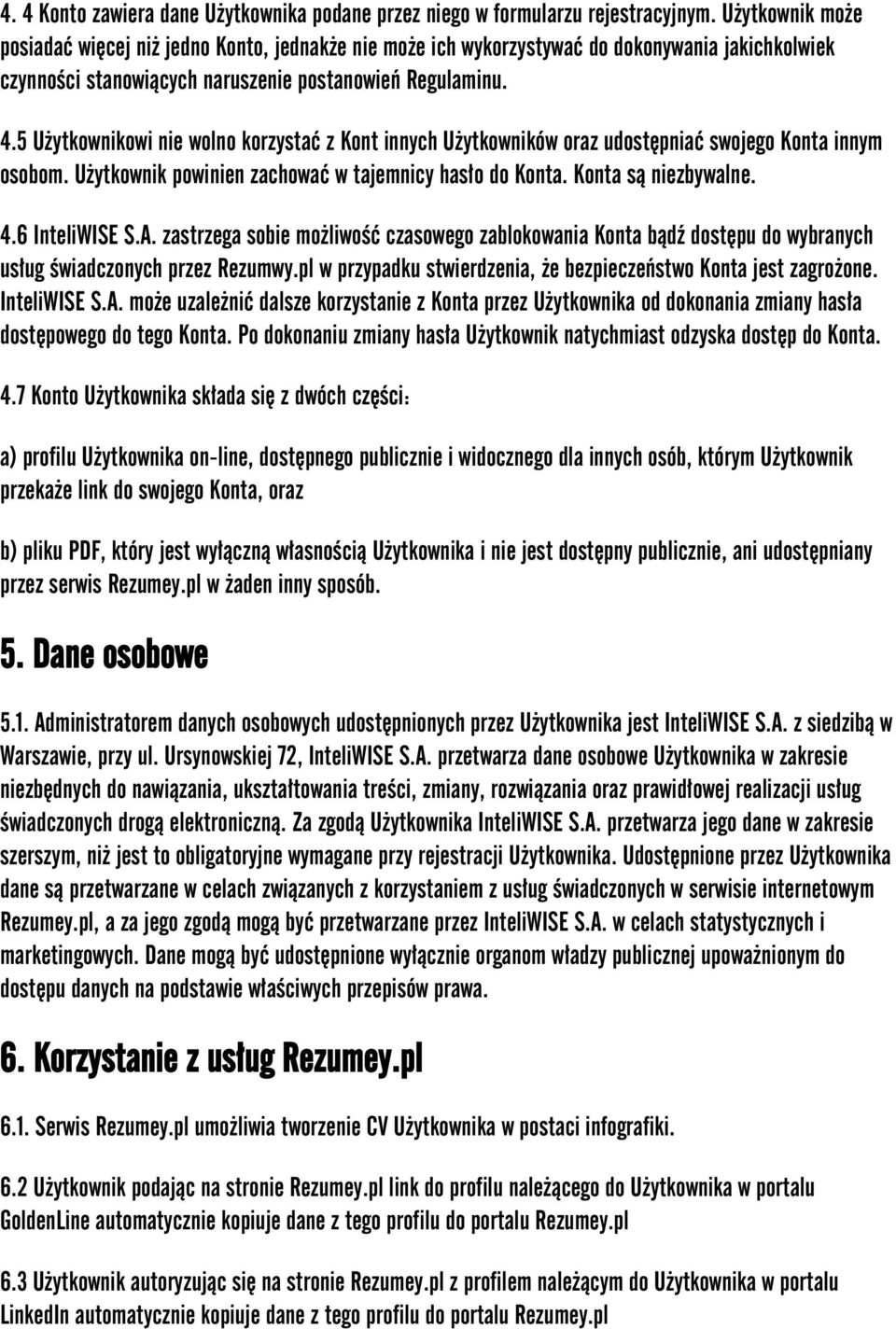 5 Użytkownikowi nie wolno korzystać z Kont innych Użytkowników oraz udostępniać swojego Konta innym osobom. Użytkownik powinien zachować w tajemnicy hasło do Konta. Konta są niezbywalne. 4.