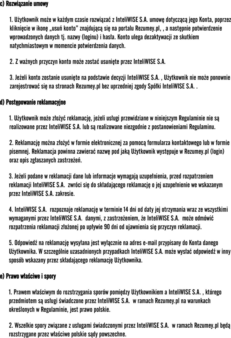 Z ważnych przyczyn konto może zostać usunięte przez InteliWISE S.A. 3. Jeżeli konto zostanie usunięte na podstawie decyzji InteliWISE S.A., Użytkownik nie może ponownie zarejestrować się na stronach Rezumey.