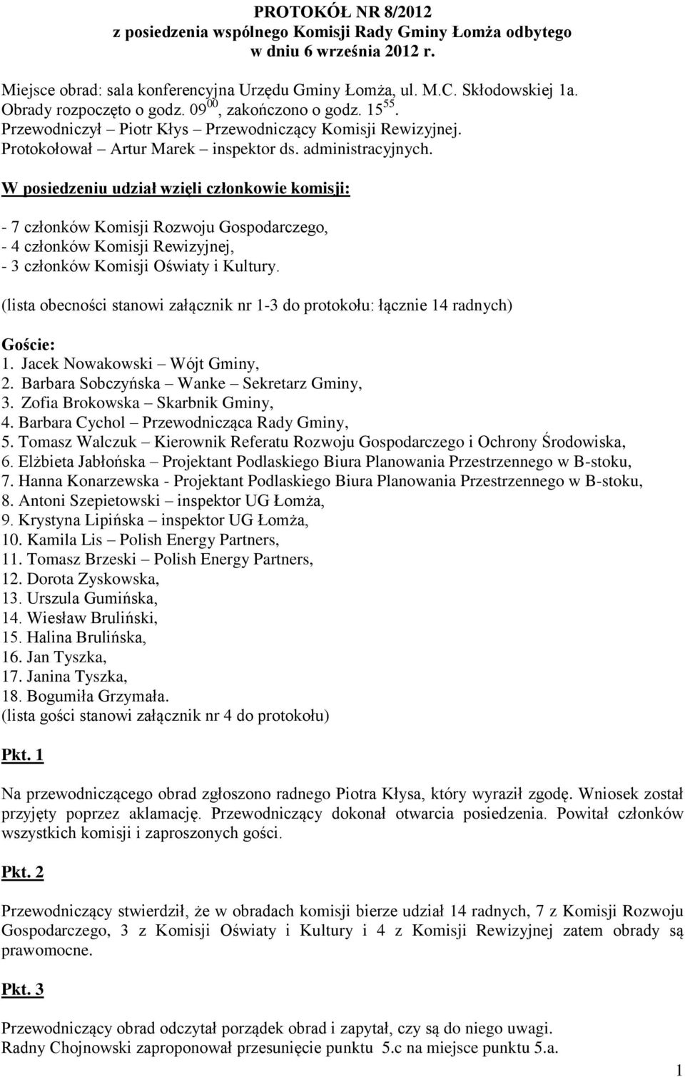 W posiedzeniu udział wzięli członkowie komisji: - 7 członków Komisji Rozwoju Gospodarczego, - 4 członków Komisji Rewizyjnej, - 3 członków Komisji Oświaty i Kultury.