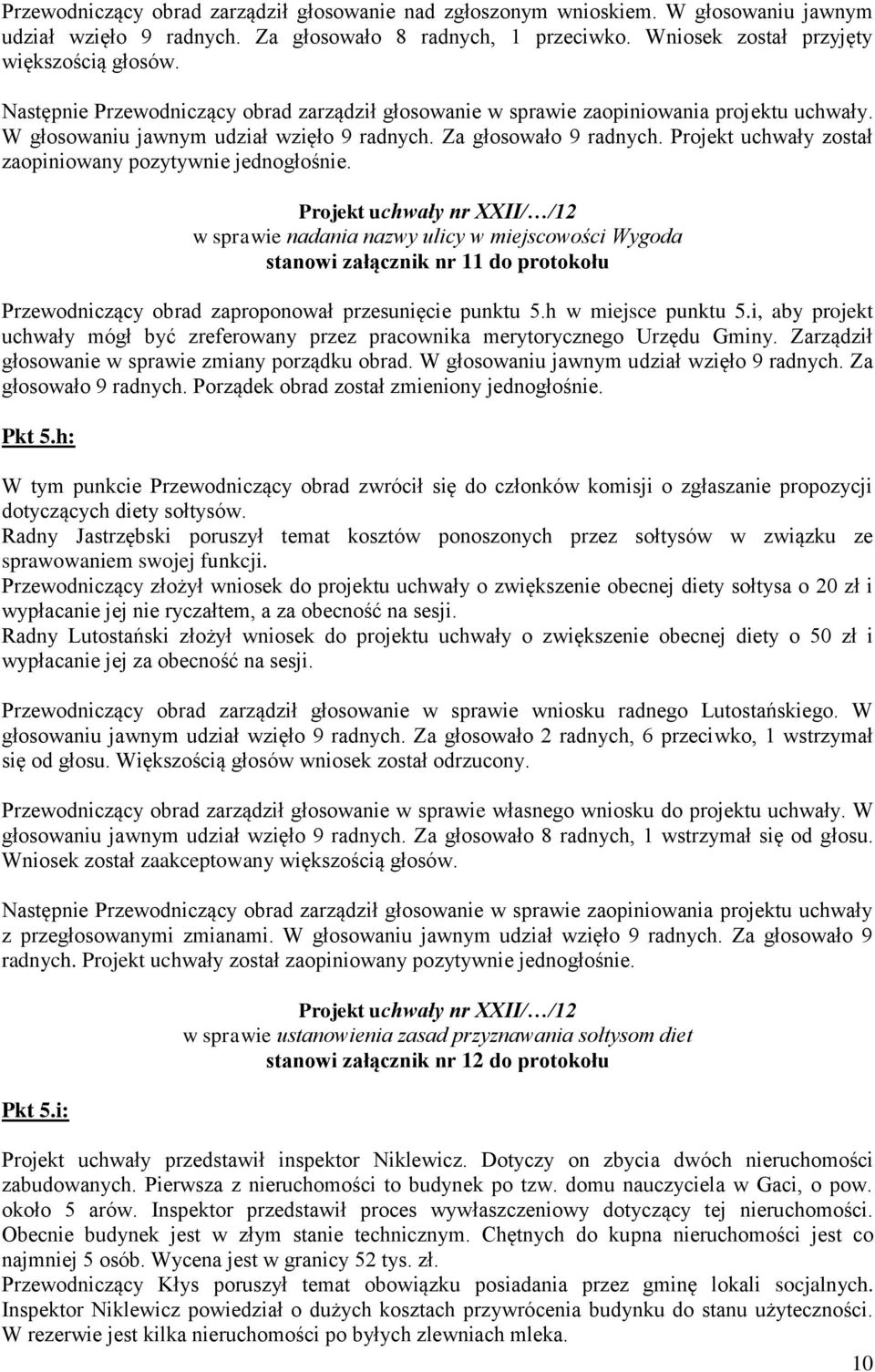 Projekt uchwały został zaopiniowany pozytywnie jednogłośnie.